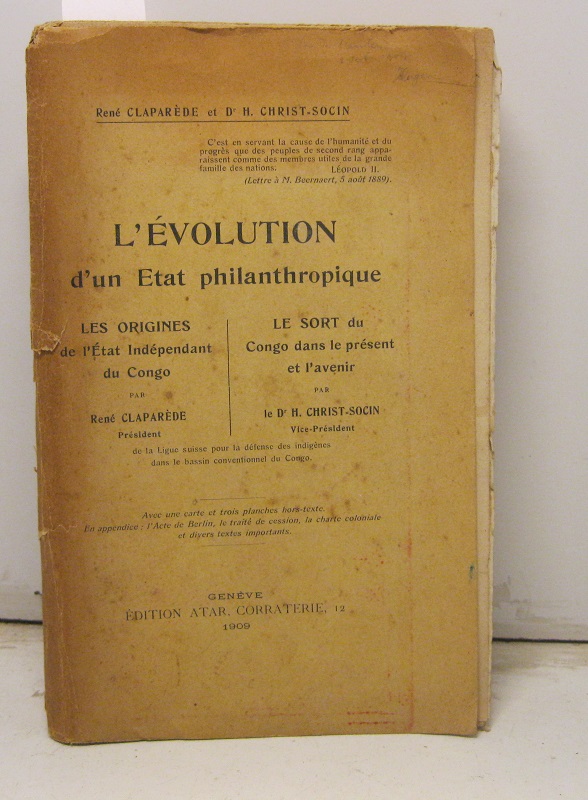 L'Evolution d'un Etat philanthropique . Les Origines de l' Etat Independant  du Congo par Renè  Claparede de la Ligue suisse pour la defense des indigenes dans le bassin conventionnel du Congo. - Le Sort du Congo dans le present et l'avenir par le Dr. H. Christ-Socin, Vice- President